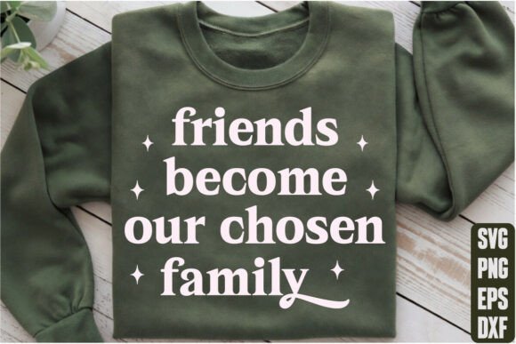 Friends Become Our Chosen Family: A Graphic for Authentic T-Shirt Designs